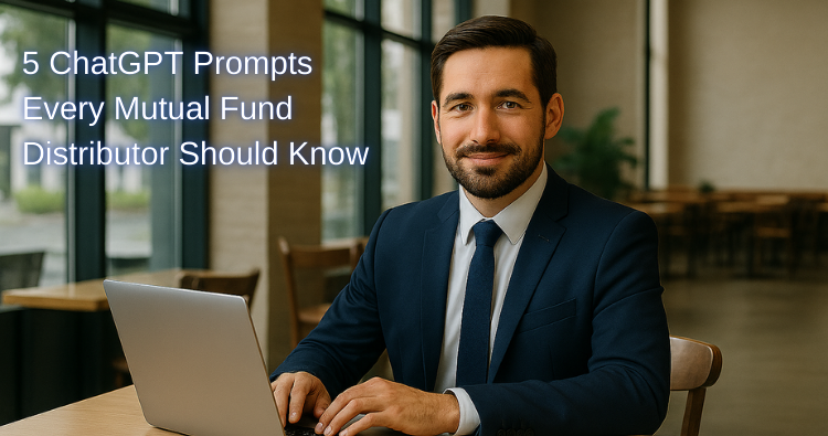 5 ChatGPT Prompts Every Mutual Fund Distributor Should Know